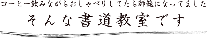 コーヒー飲みながらおしゃべりしてたら師範になってました。そんな書道教室です